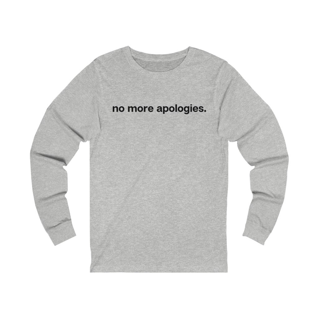 "No more apologies." Unisex Jersey Long Sleeve Tee