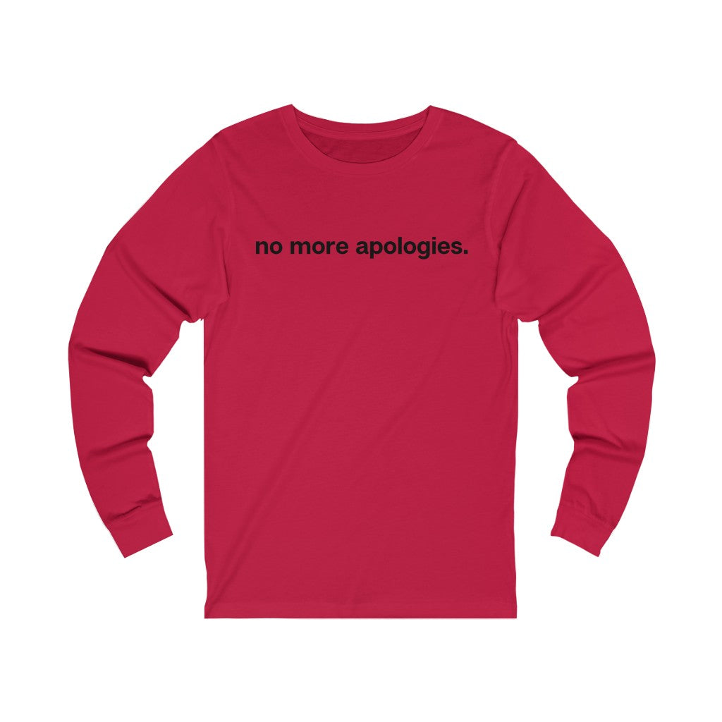 "No more apologies." Unisex Jersey Long Sleeve Tee