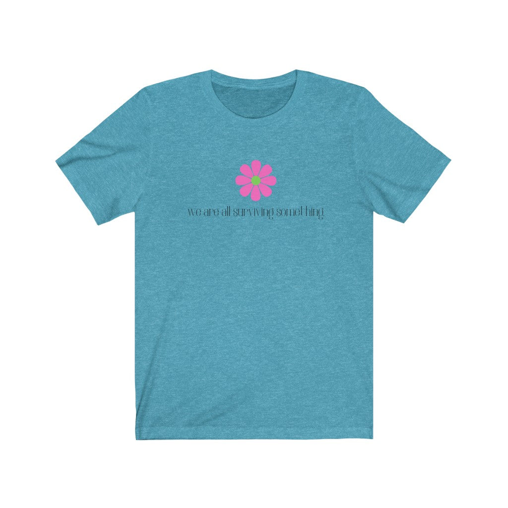 "We are all surviving something (flower)" Unisex Jersey Short Sleeve Tee