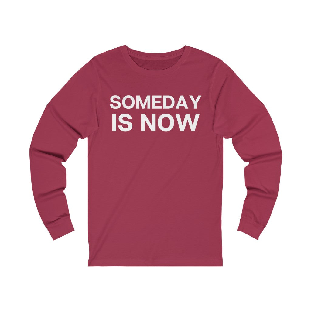 "Someday is NOW" Unisex Jersey Long Sleeve Tee