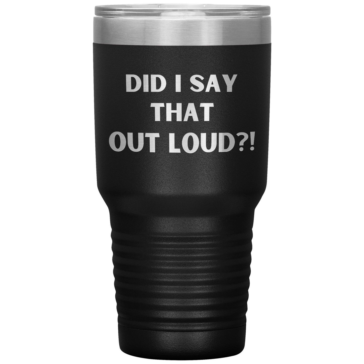"Did I say That Out Loud?!" Durable, Insulated 30 oz. Tumbler
