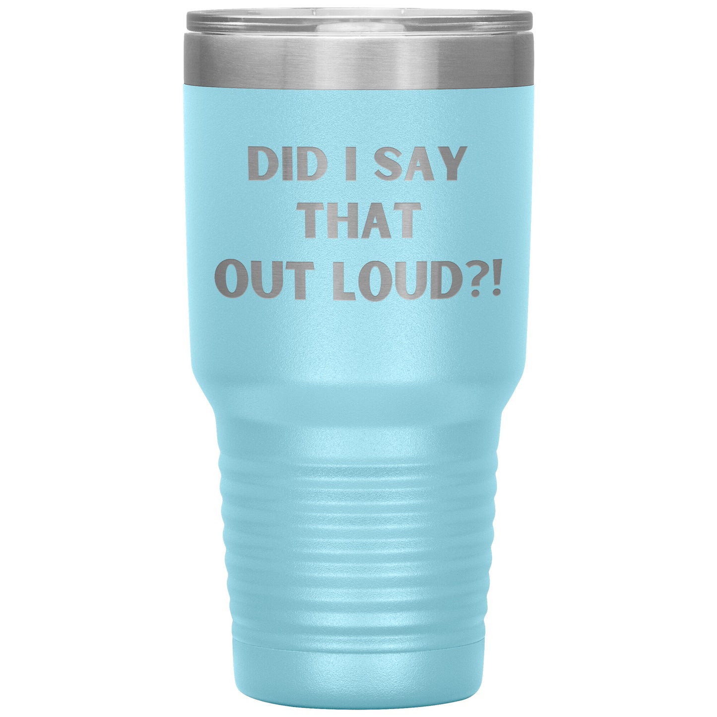 "Did I say That Out Loud?!" Durable, Insulated 30 oz. Tumbler