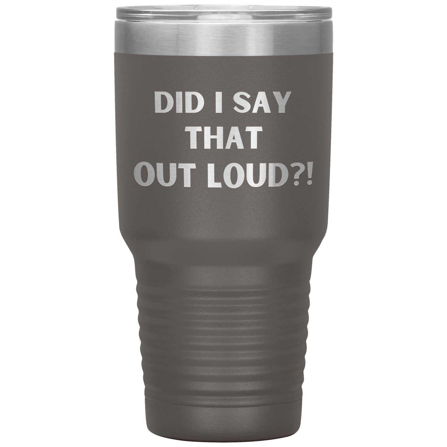 "Did I say That Out Loud?!" Durable, Insulated 30 oz. Tumbler