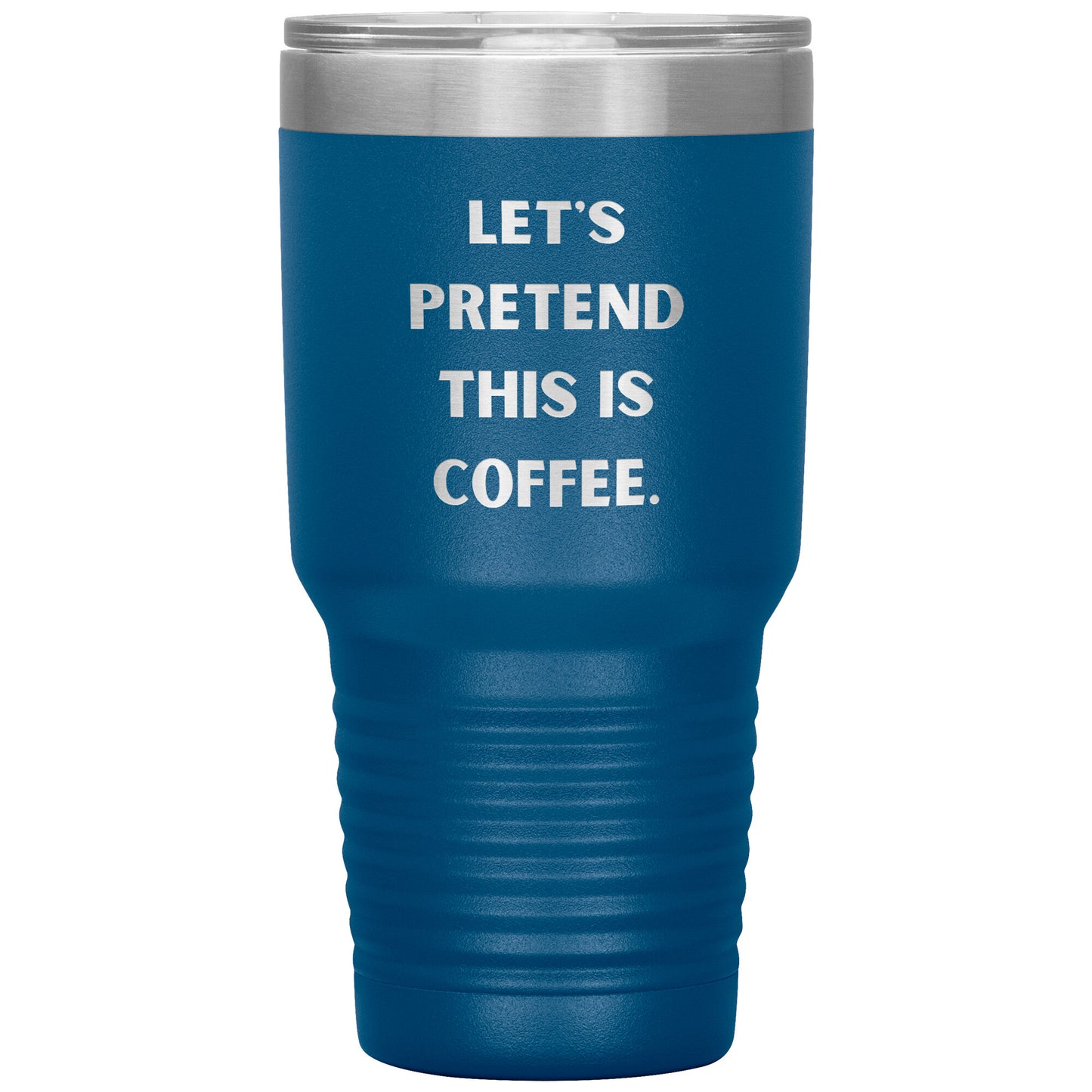"Let's Pretend This is Coffee" Durable, Insulated 30 oz. Tumbler