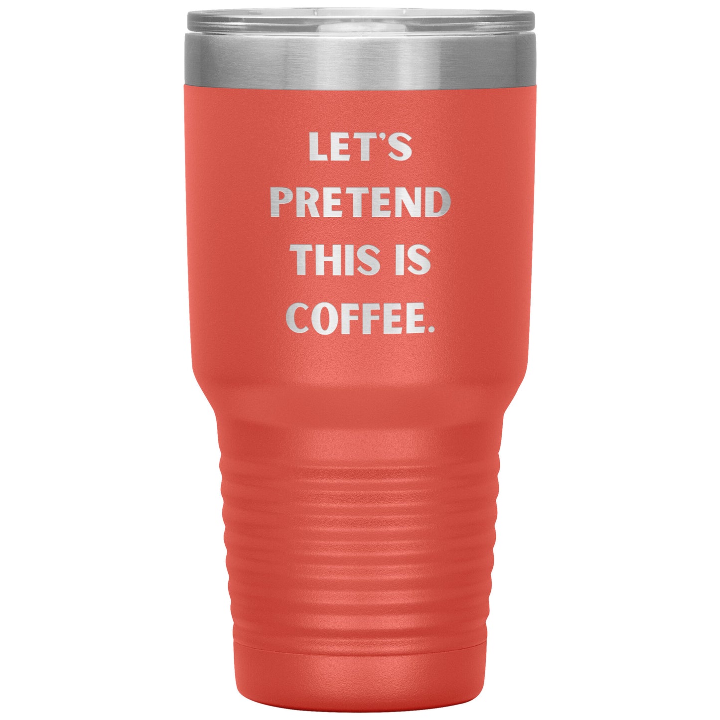 "Let's Pretend This is Coffee" Durable, Insulated 30 oz. Tumbler