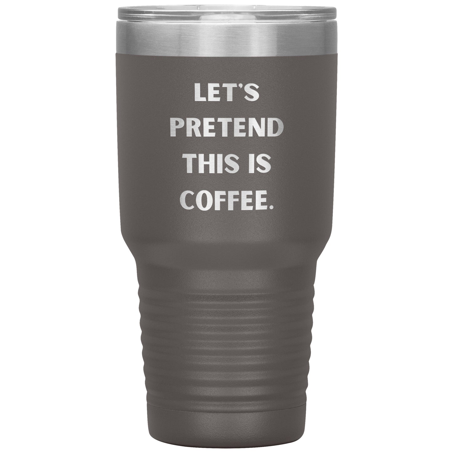 "Let's Pretend This is Coffee" Durable, Insulated 30 oz. Tumbler