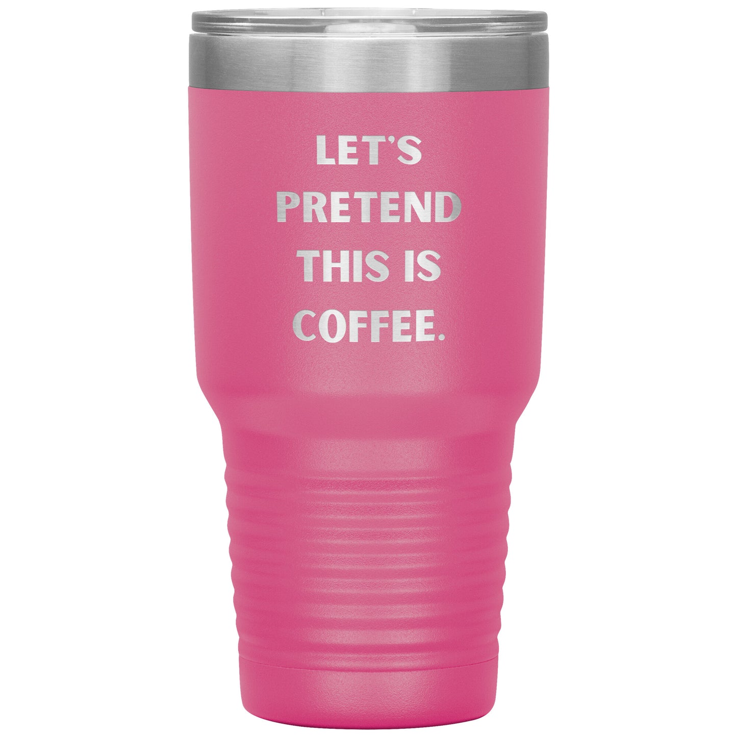 "Let's Pretend This is Coffee" Durable, Insulated 30 oz. Tumbler