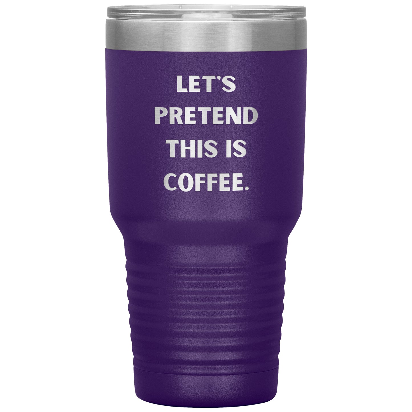 "Let's Pretend This is Coffee" Durable, Insulated 30 oz. Tumbler