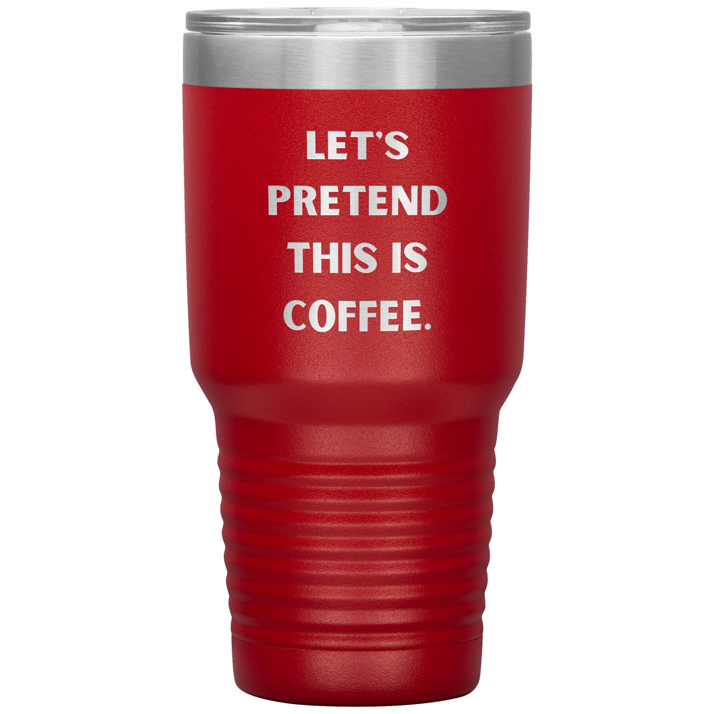 "Let's Pretend This is Coffee" Durable, Insulated 30 oz. Tumbler