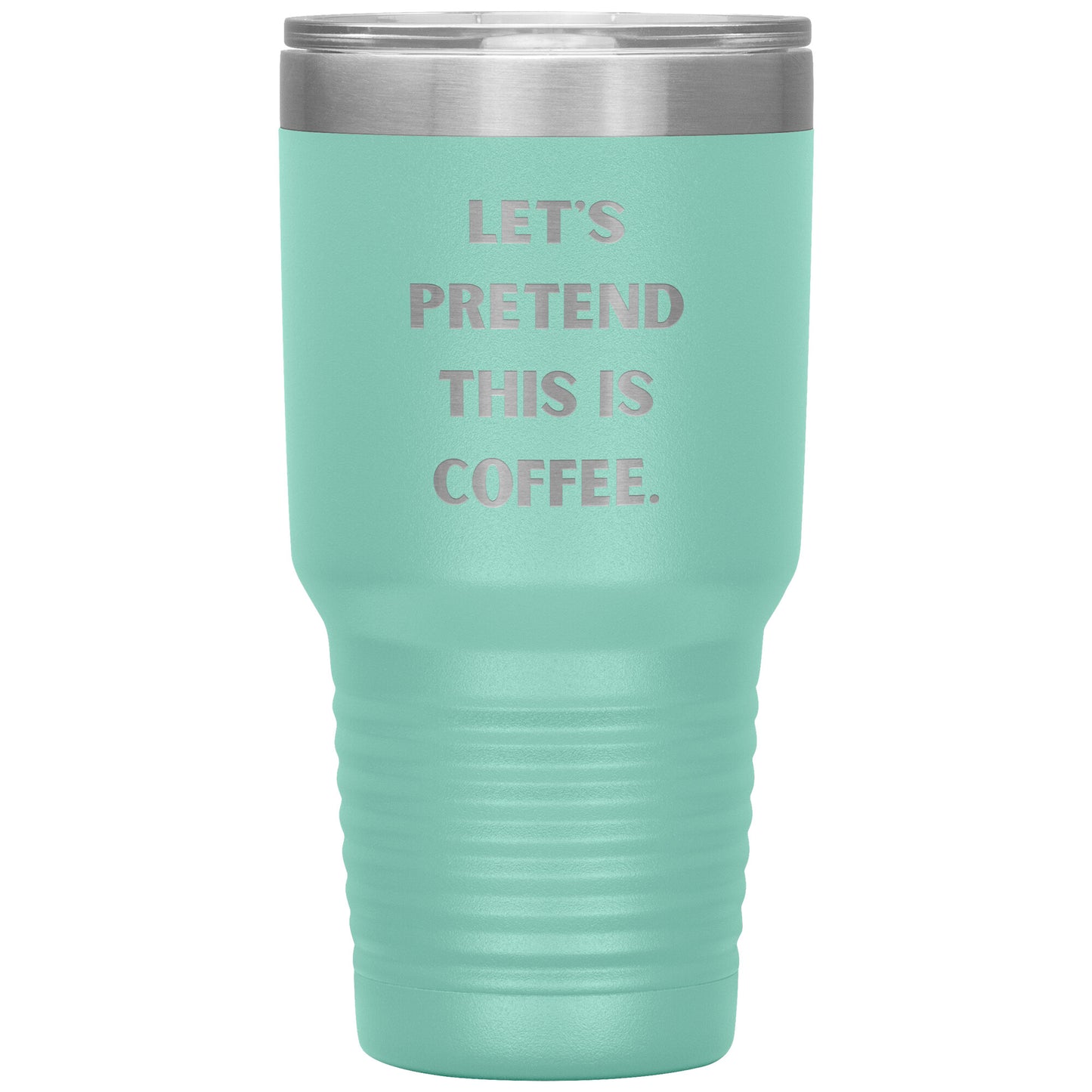 "Let's Pretend This is Coffee" Durable, Insulated 30 oz. Tumbler