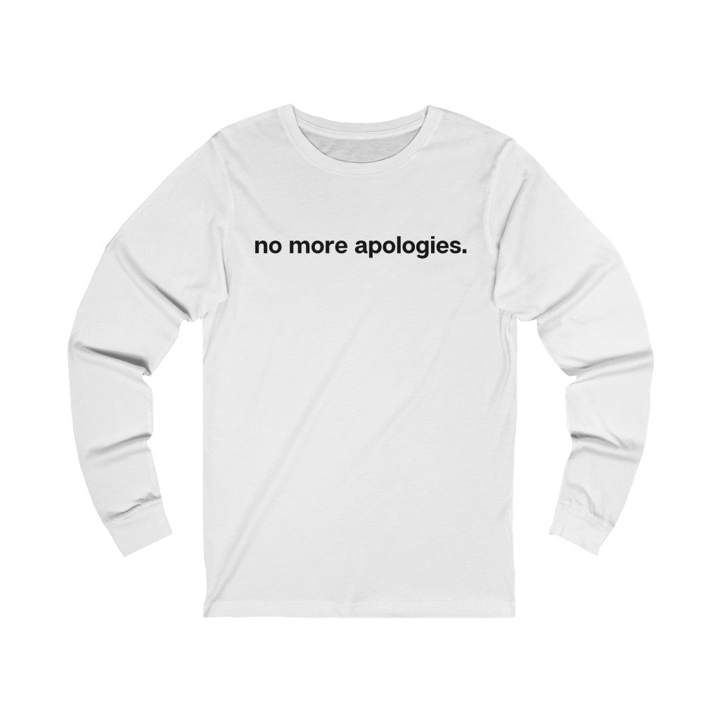 "No more apologies." Unisex Jersey Long Sleeve Tee