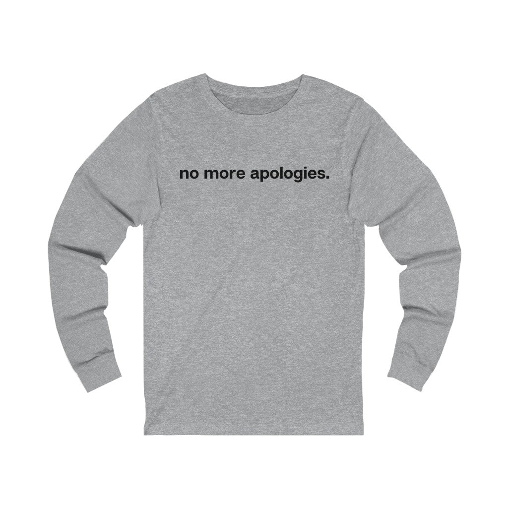 "No more apologies." Unisex Jersey Long Sleeve Tee