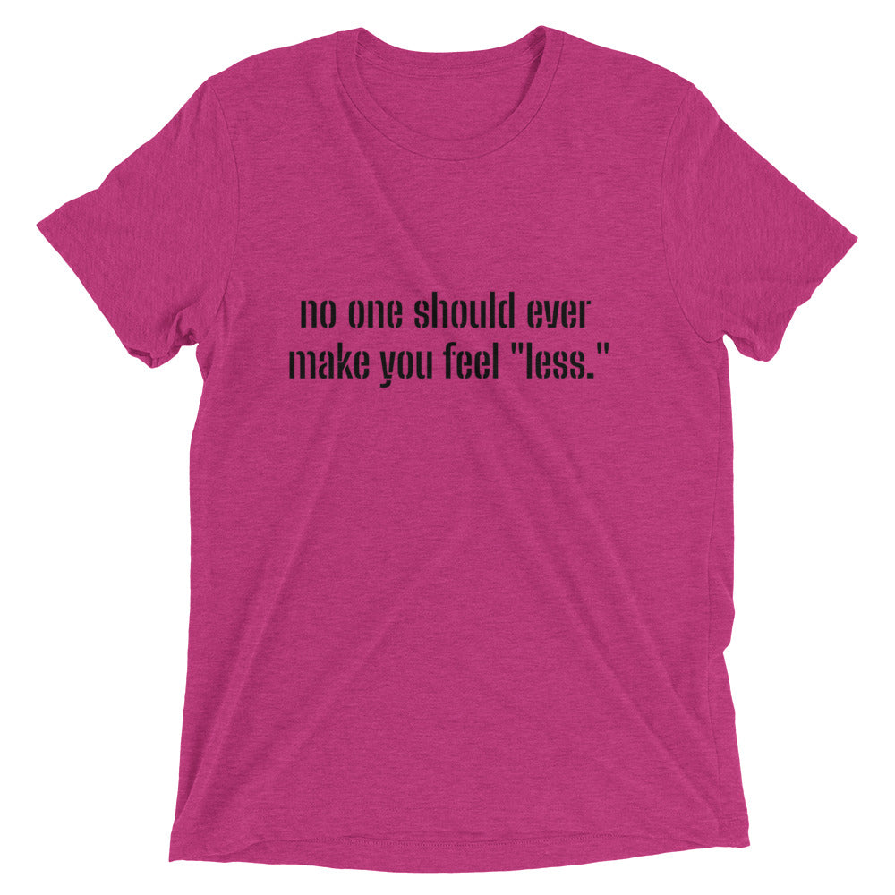 "No one should ever make you feel "less." Short sleeve T-shirt