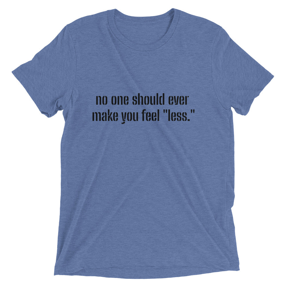 "No one should ever make you feel "less." Short sleeve T-shirt
