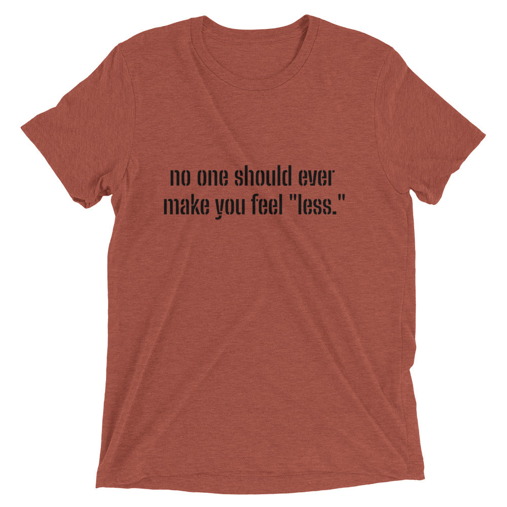 "No one should ever make you feel "less." Short sleeve T-shirt