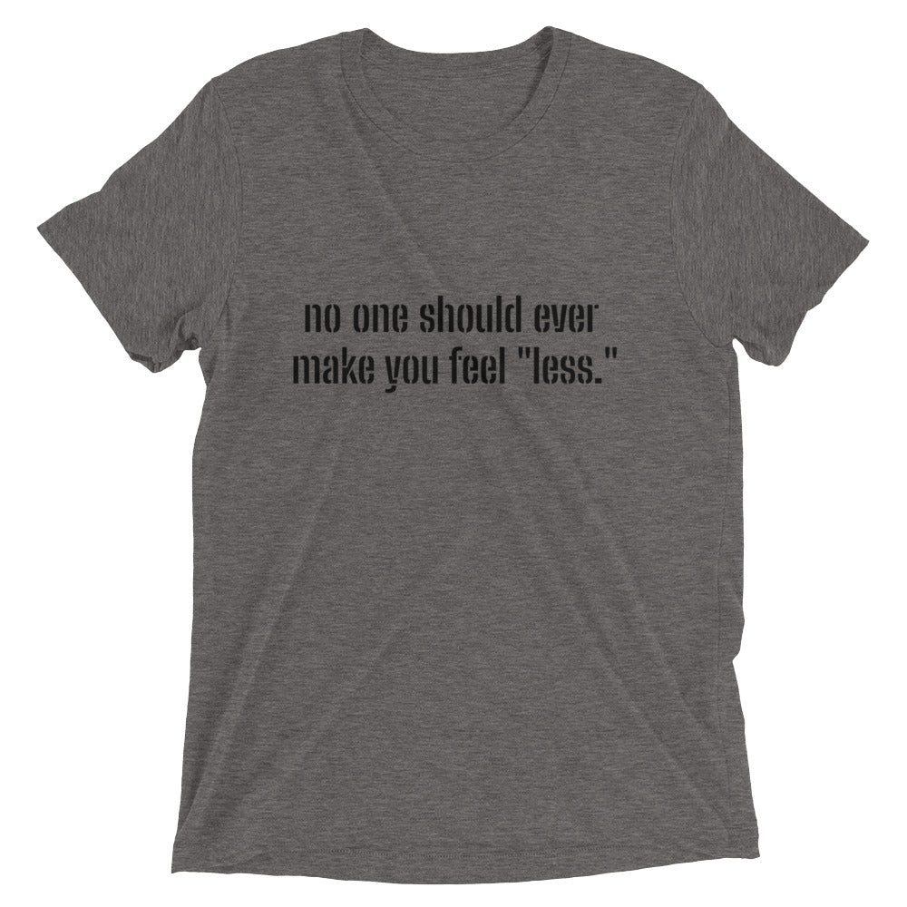 "No one should ever make you feel "less." Short sleeve T-shirt