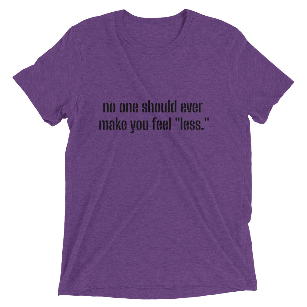 "No one should ever make you feel "less." Short sleeve T-shirt