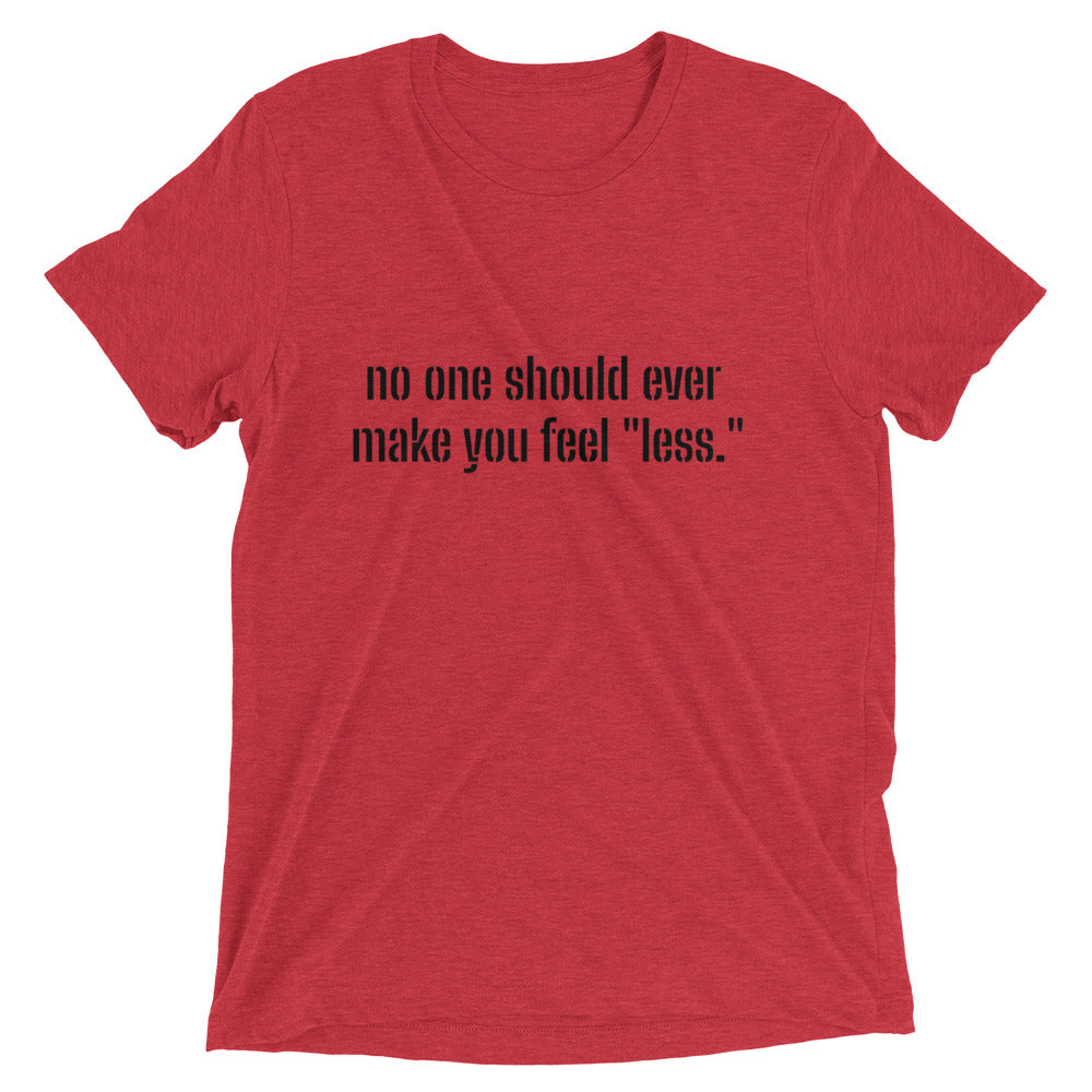 "No one should ever make you feel "less." Short sleeve T-shirt