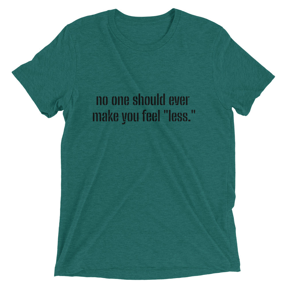 "No one should ever make you feel "less." Short sleeve T-shirt