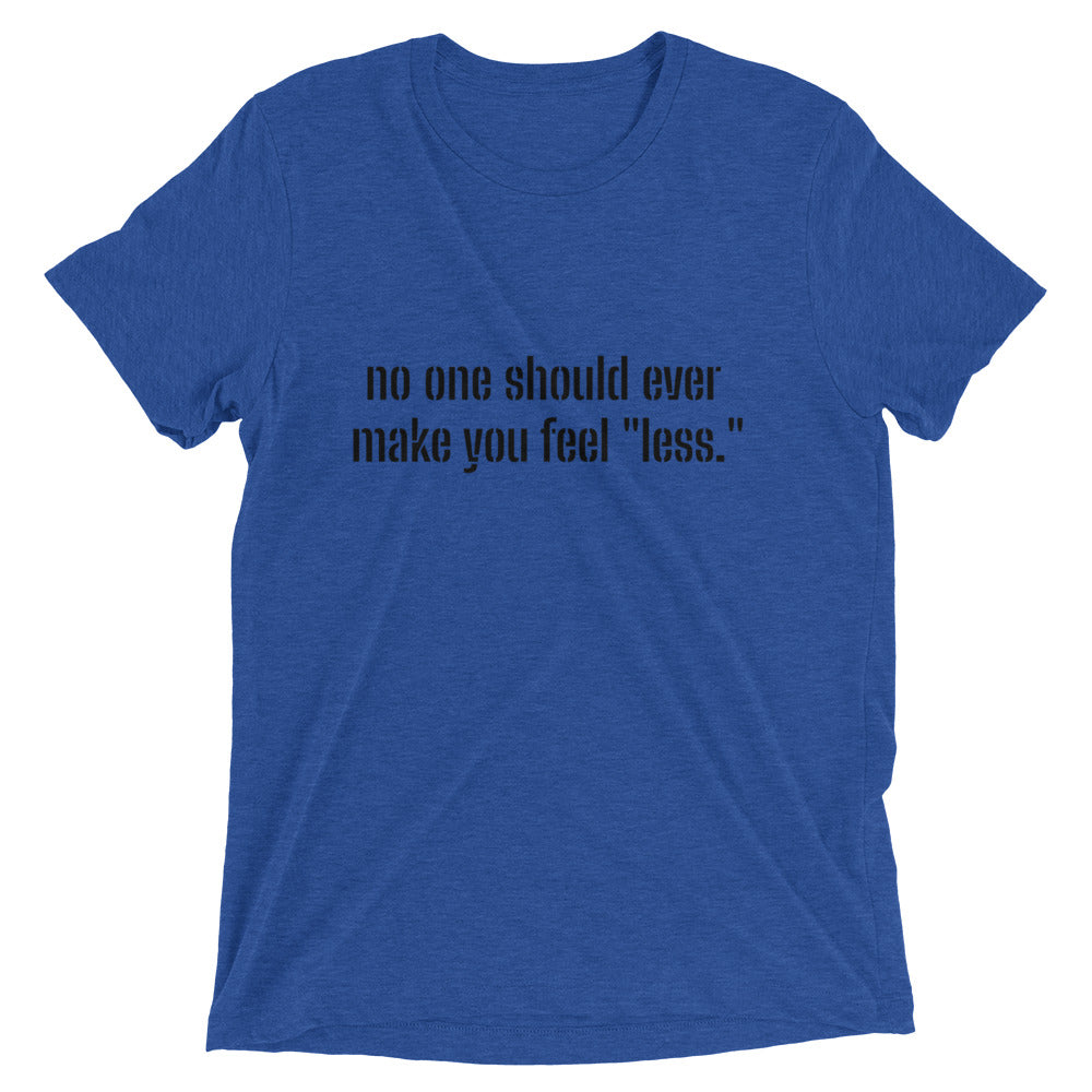 "No one should ever make you feel "less." Short sleeve T-shirt