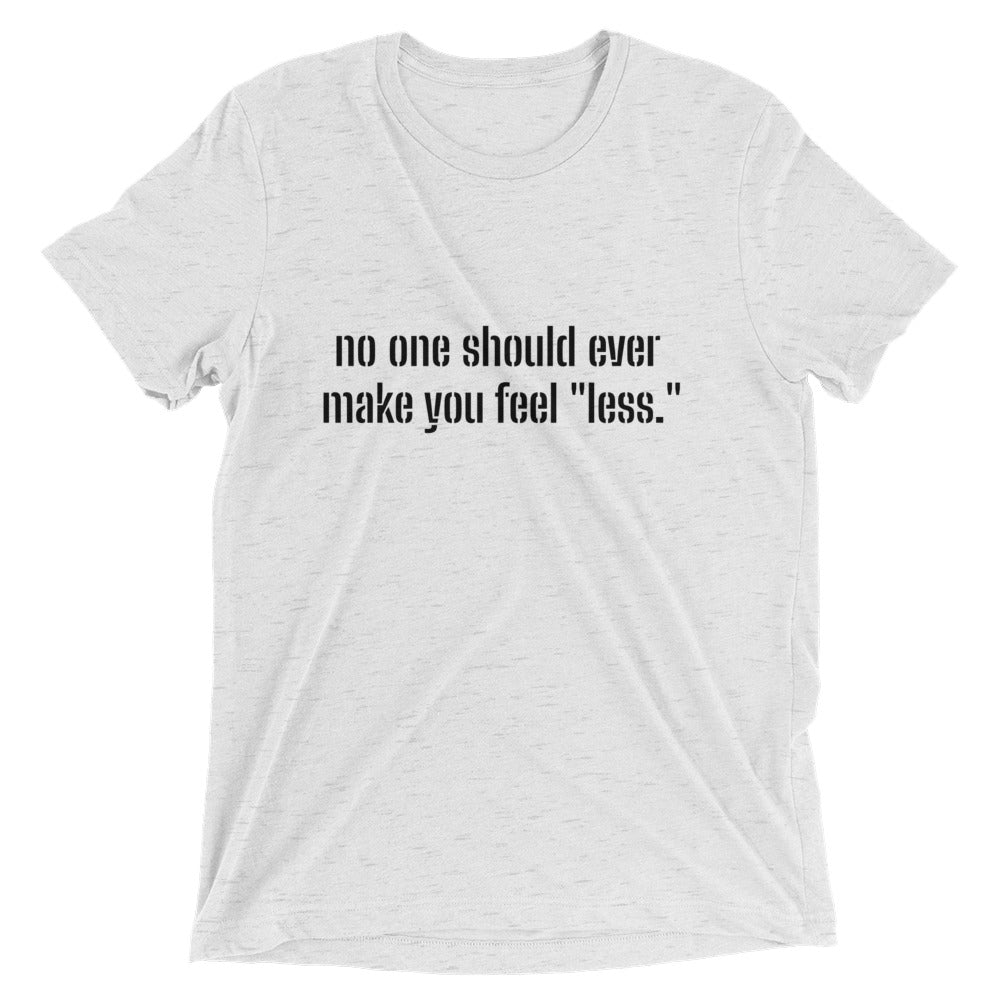 "No one should ever make you feel "less." Short sleeve T-shirt