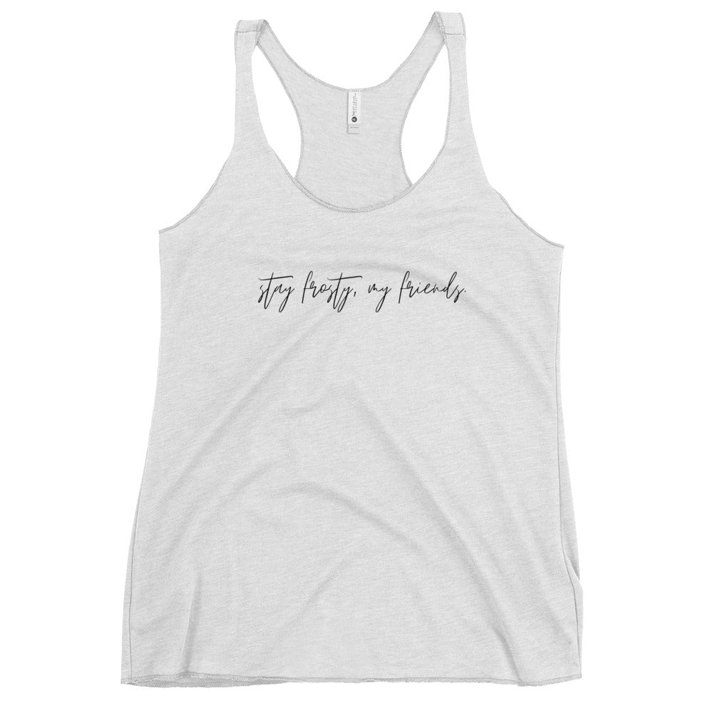 "Stay Frosty, my friends" Women's Racerback Tank