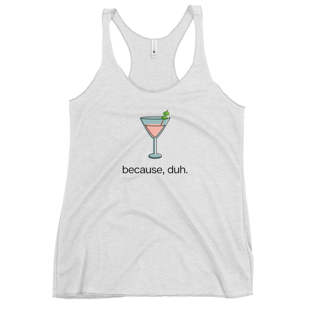 Pink Cosmo "because, duh." Women's Racerback Tank