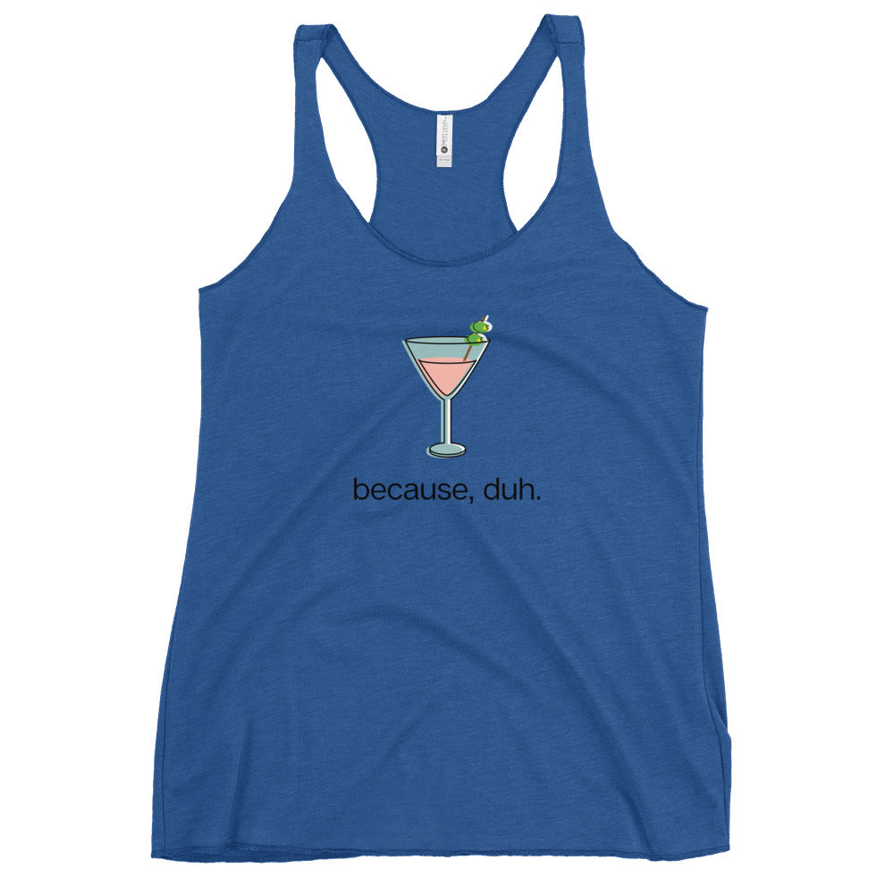 Pink Cosmo "because, duh." Women's Racerback Tank