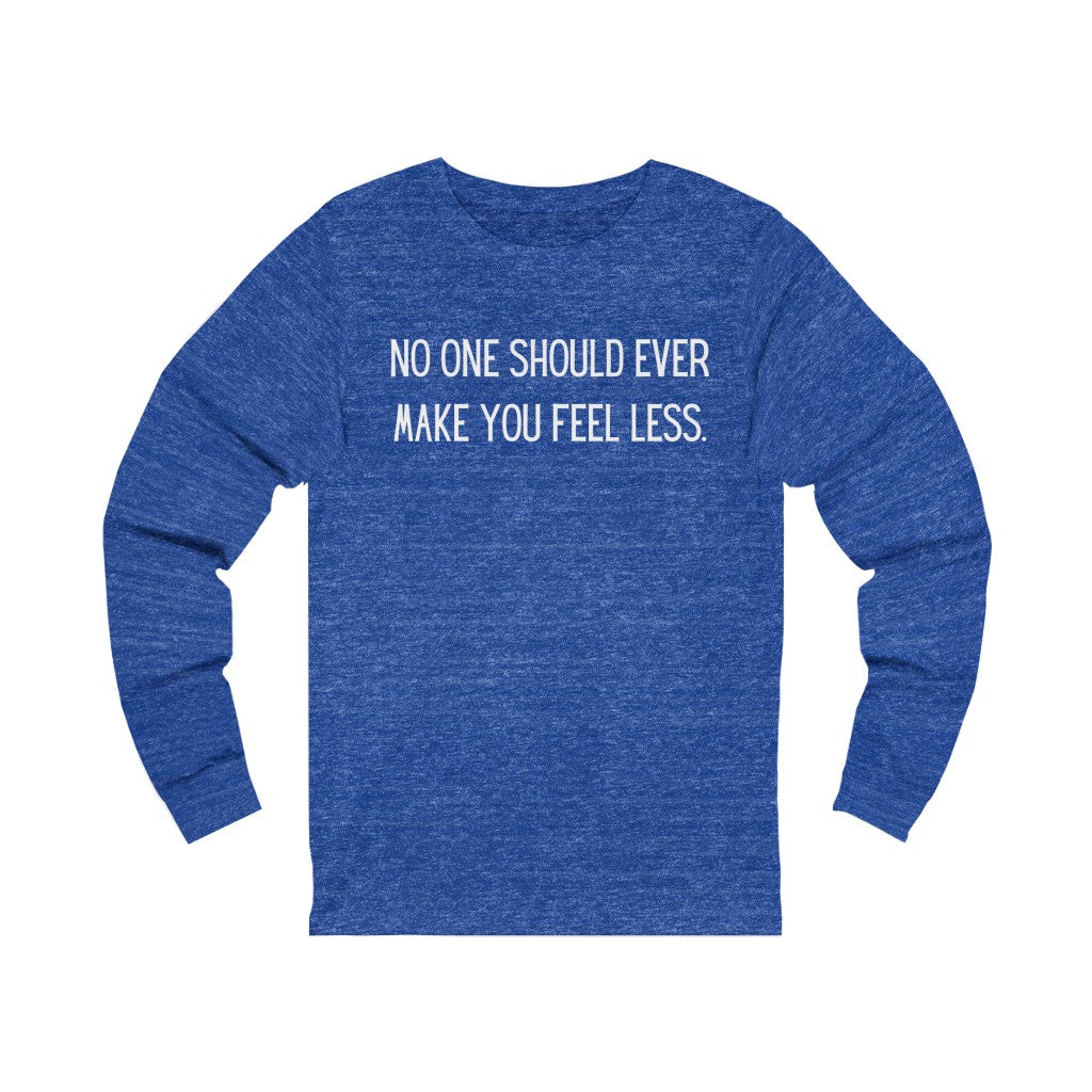 "No One Should Ever Make You Feel Less" Unisex Jersey Long Sleeve Tee