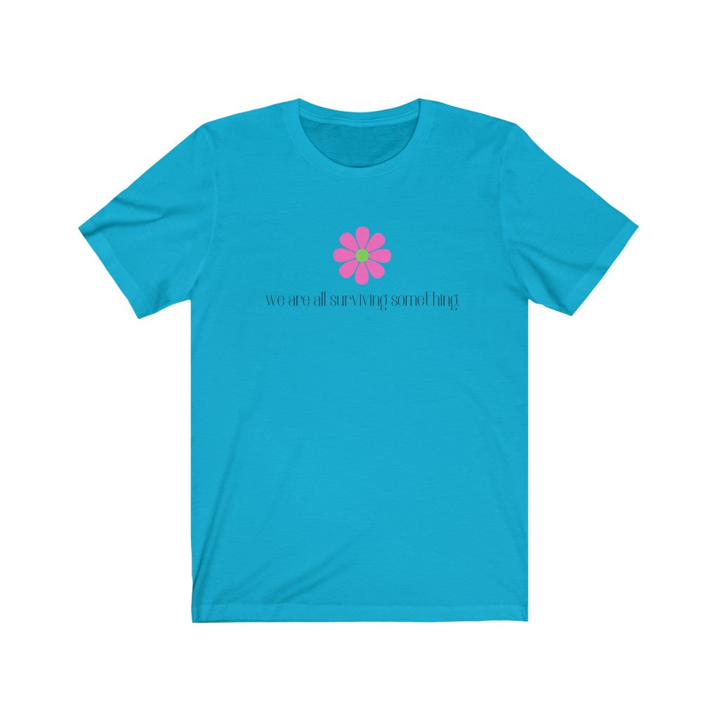 "We are all surviving something (flower)" Unisex Jersey Short Sleeve Tee