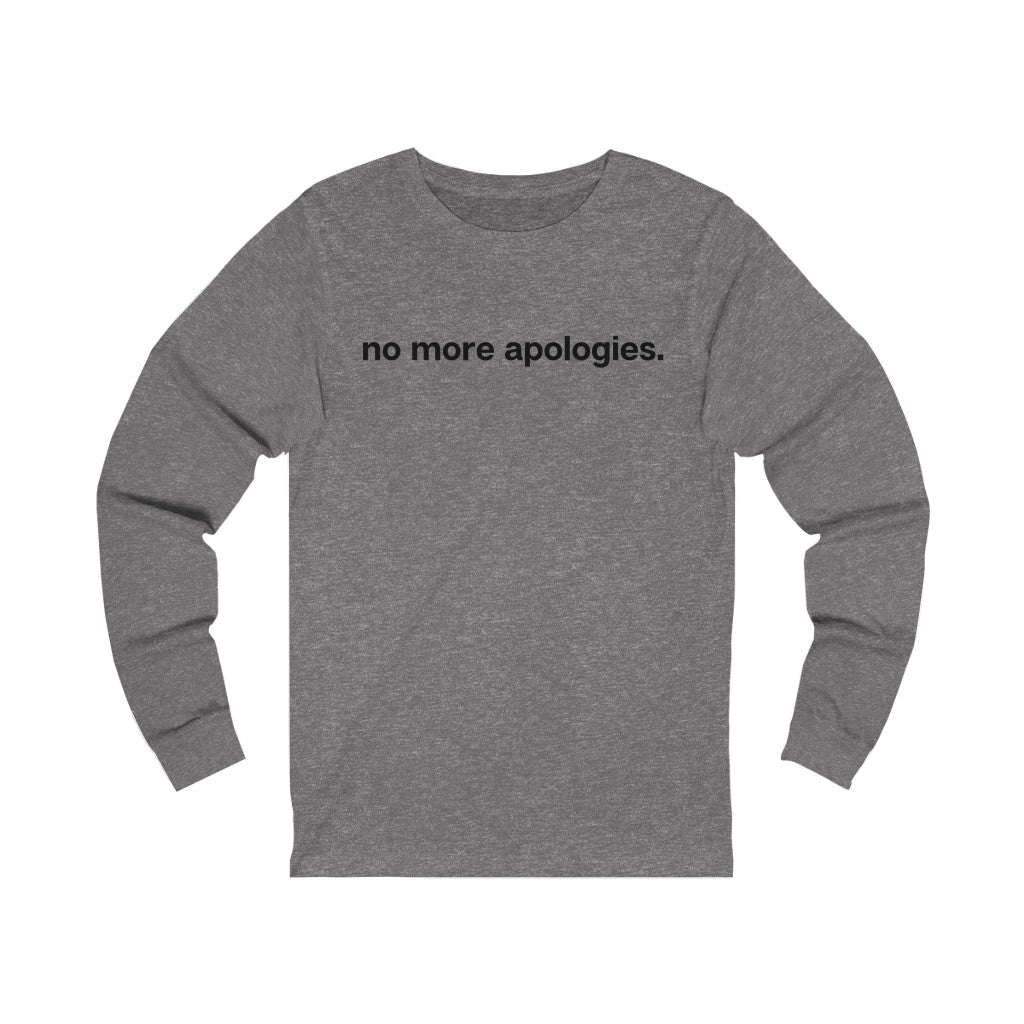 "No more apologies." Unisex Jersey Long Sleeve Tee