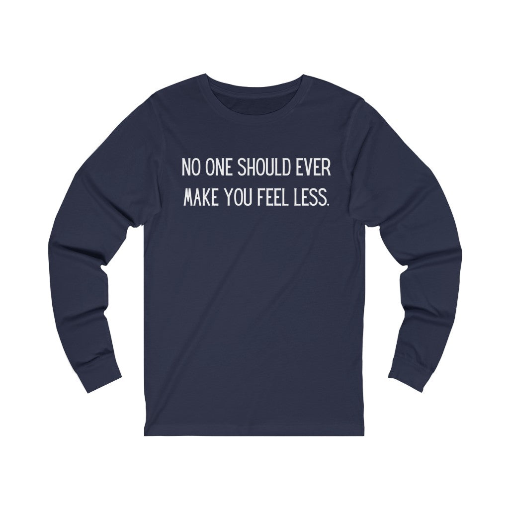 "No One Should Ever Make You Feel Less" Unisex Jersey Long Sleeve Tee