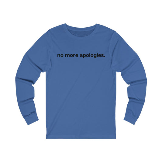 "No more apologies." Unisex Jersey Long Sleeve Tee