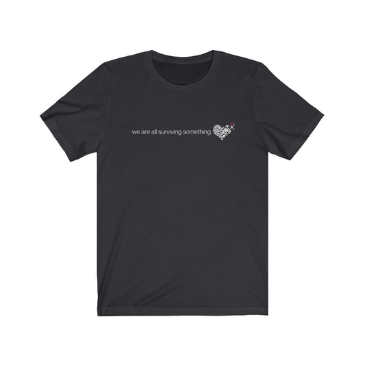 "We are all surviving something (heart)" Unisex Jersey Short Sleeve Tee