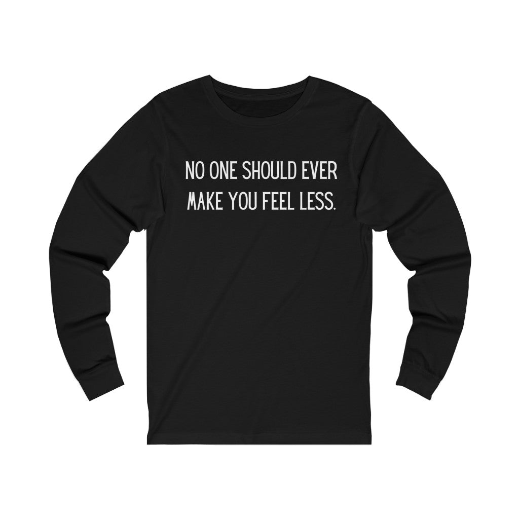 "No One Should Ever Make You Feel Less" Unisex Jersey Long Sleeve Tee