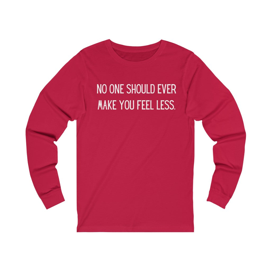 "No One Should Ever Make You Feel Less" Unisex Jersey Long Sleeve Tee