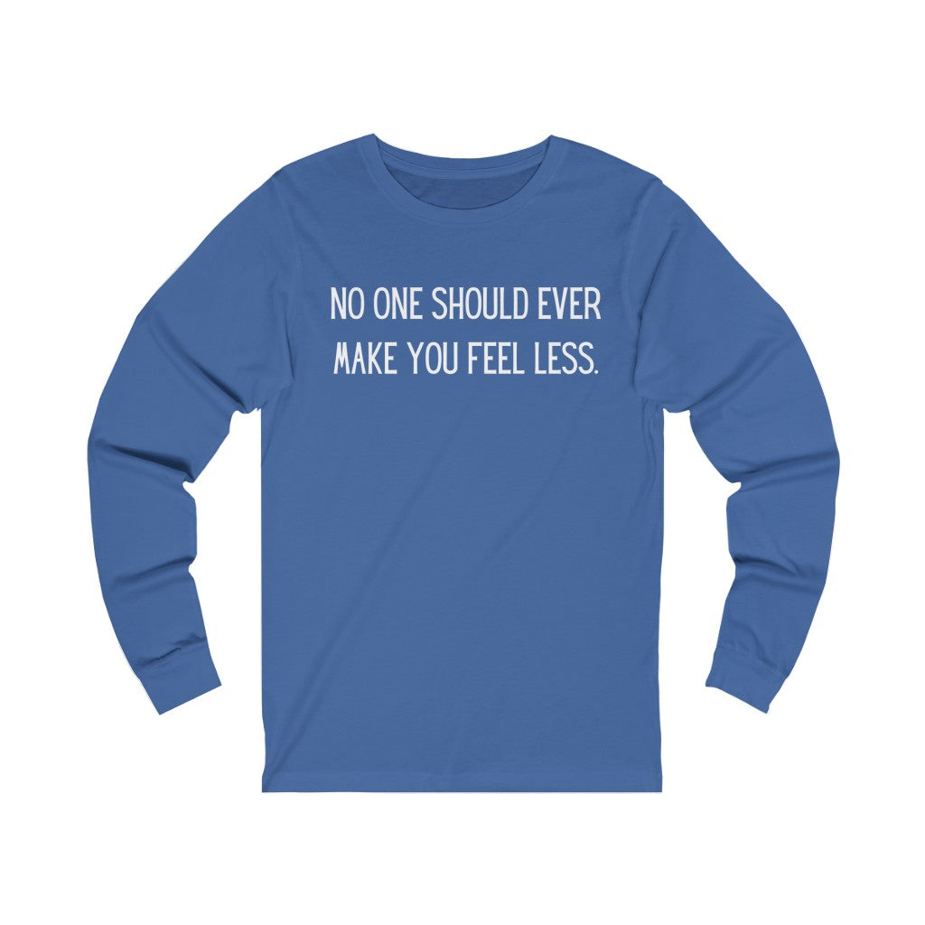 "No One Should Ever Make You Feel Less" Unisex Jersey Long Sleeve Tee