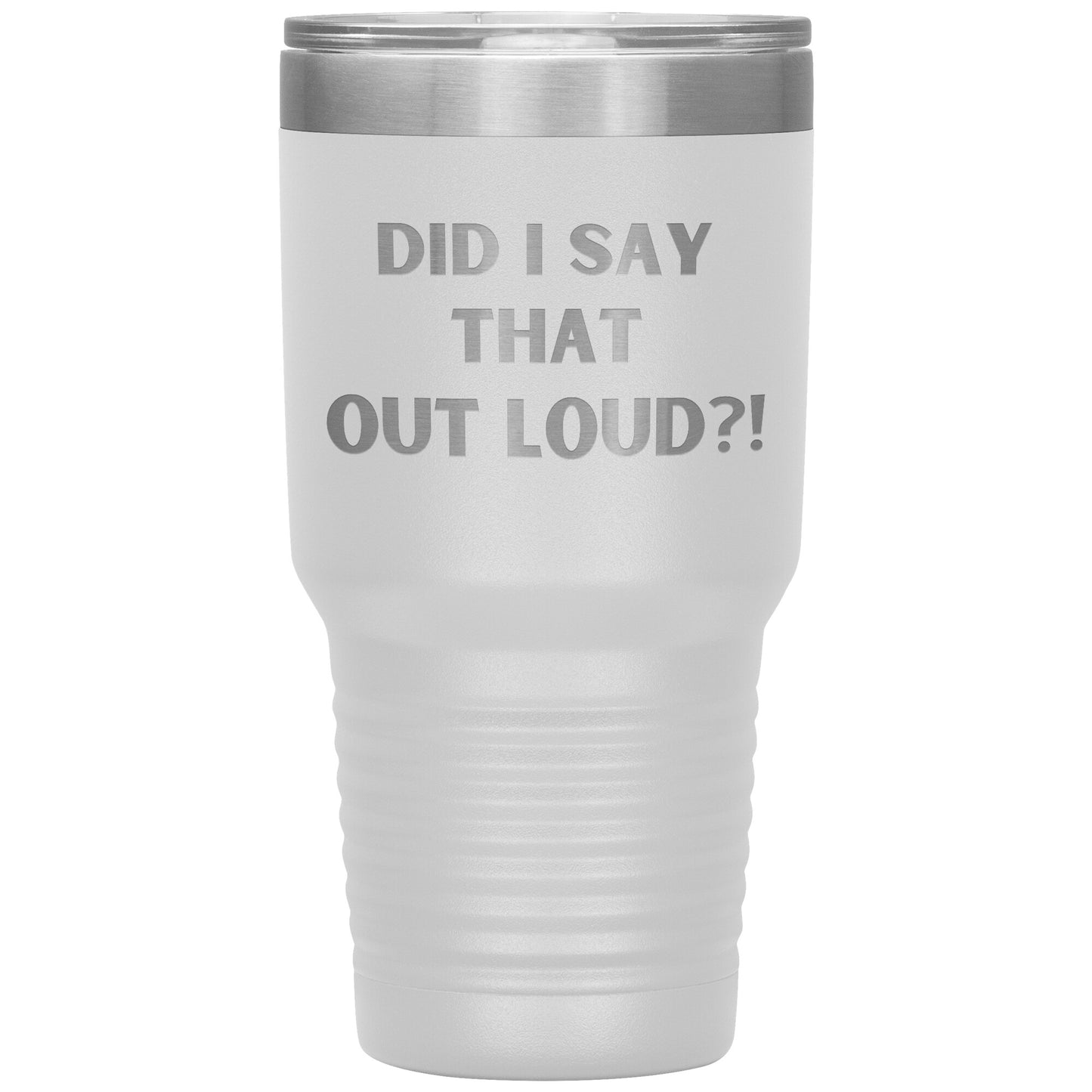 "Did I say That Out Loud?!" Durable, Insulated 30 oz. Tumbler