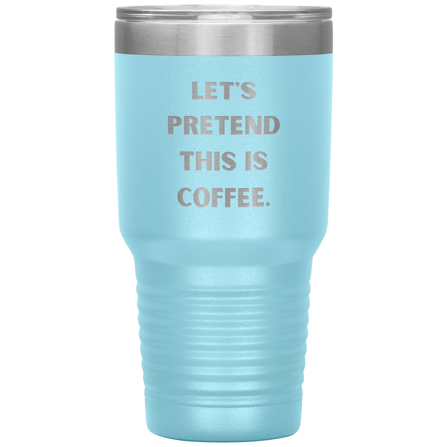 "Let's Pretend This is Coffee" Durable, Insulated 30 oz. Tumbler