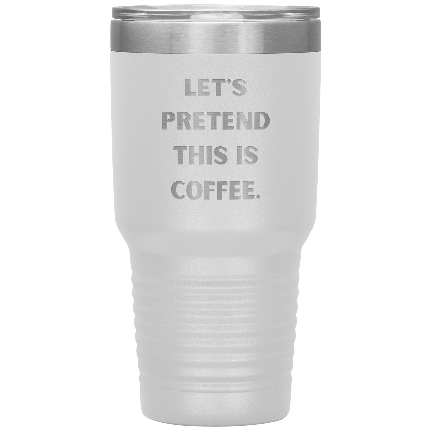"Let's Pretend This is Coffee" Durable, Insulated 30 oz. Tumbler