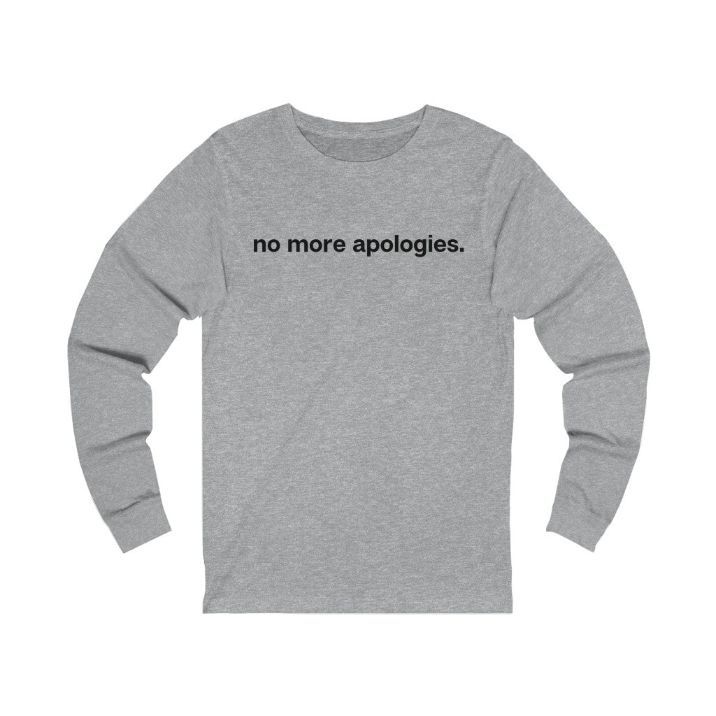 "No more apologies." Unisex Jersey Long Sleeve Tee