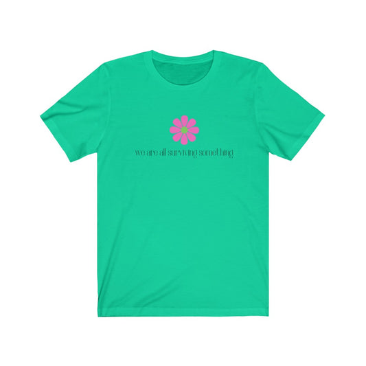 "We are all surviving something (flower)" Unisex Jersey Short Sleeve Tee