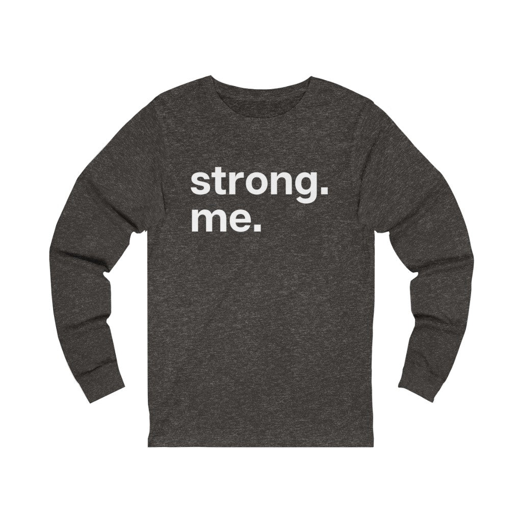 "Strong. Me." Unisex Jersey Long Sleeve Tee