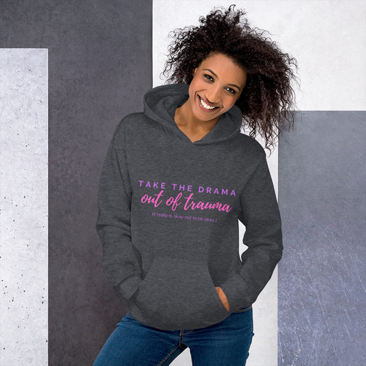 "Take the DRAMA out of TRAUMA (it really is okay not to be okay)" Unisex Hoodie