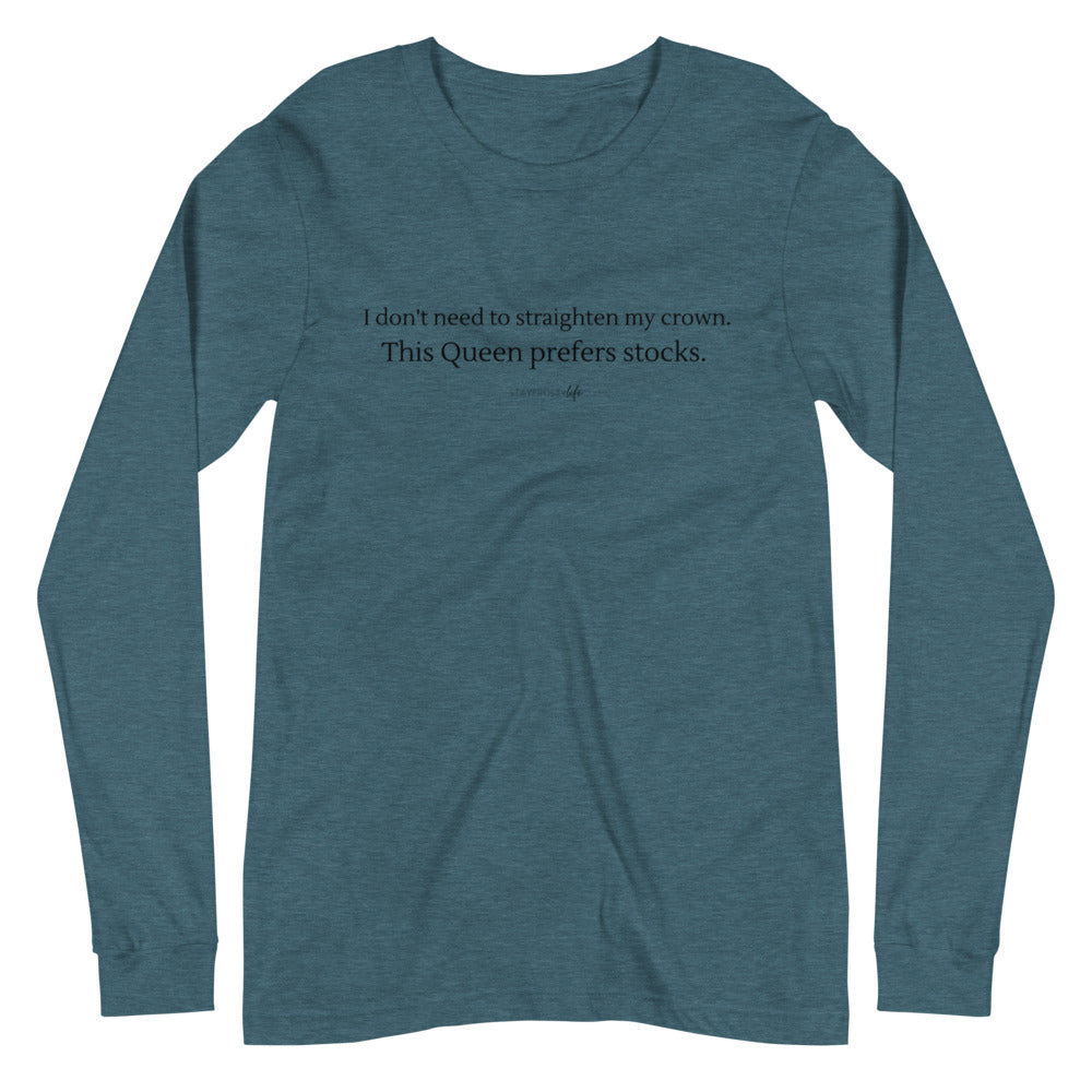 "I don't need to straighten my crown. This Queen prefers stocks." Long-Sleeved T-shirt