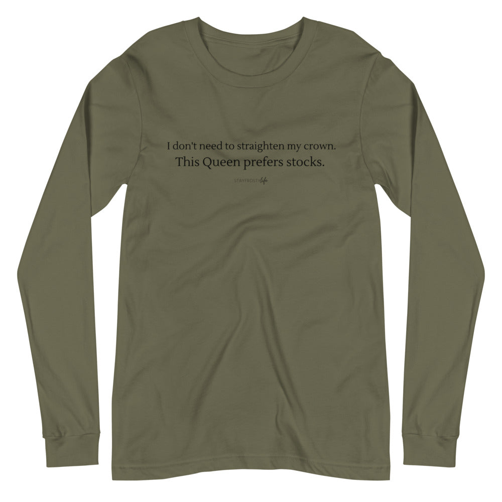 "I don't need to straighten my crown. This Queen prefers stocks." Long-Sleeved T-shirt