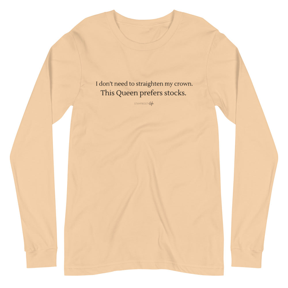 "I don't need to straighten my crown. This Queen prefers stocks." Long-Sleeved T-shirt