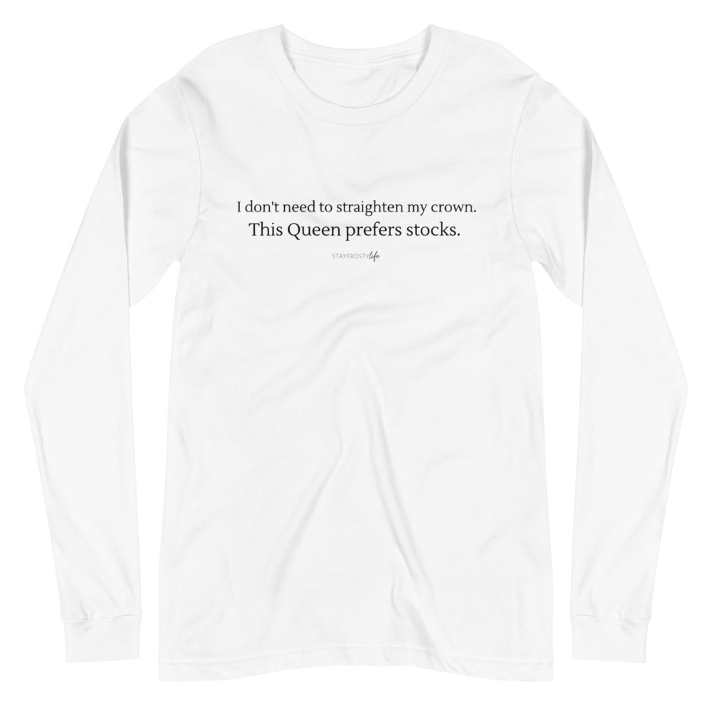 "I don't need to straighten my crown. This Queen prefers stocks." Long-Sleeved T-shirt