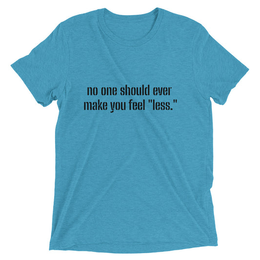 "No one should ever make you feel "less." Short sleeve T-shirt