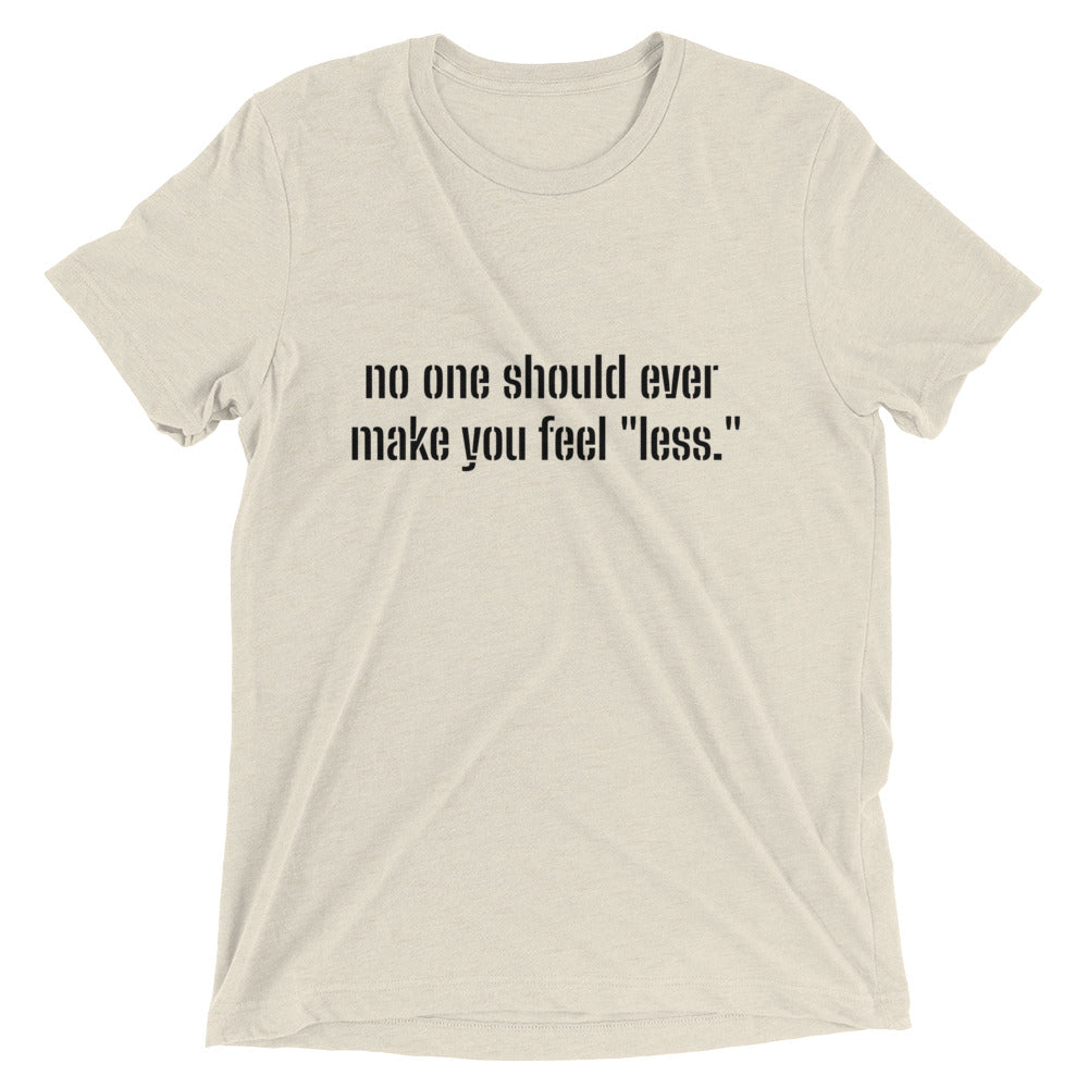 "No one should ever make you feel "less." Short sleeve T-shirt